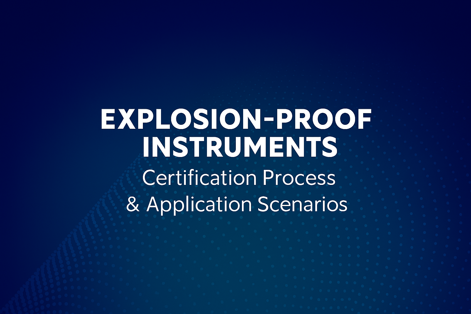 Explosion-Proof Instruments Certification Process and Application Scenarios
